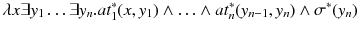 
$$\lambda x \exists y_1 \ldots \exists y_n. at^*_1(x,y_1) \wedge \ldots \wedge at^*_n(y_{n-1}, y_n) \wedge \sigma ^*(y_n) $$
