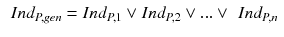 $$\begin{aligned} \begin{array}{c} Ind_{P,gen} = Ind_{P,1} \vee Ind_{P,2} \vee ... \vee \,\, Ind_{P,n} \end{array} \end{aligned}$$