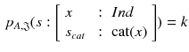 $$\begin{aligned} p_{A,\mathfrak {J}}(s : \left[ \begin{array}{lll} x&{}:&{}Ind \\ s_{cat}&{}:&{}\text {cat}(x) \end{array}\right] )=k \end{aligned}$$