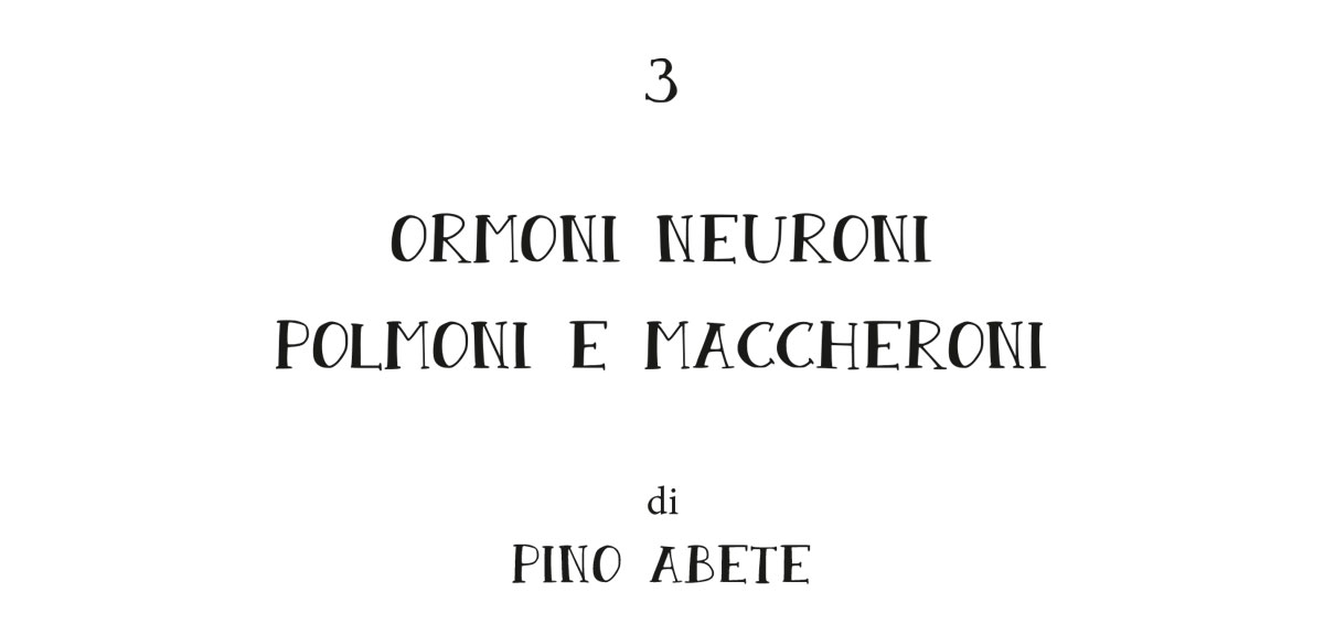 ORMONI NEURONI POLMONI E MACCHERONI - di Pino Abete