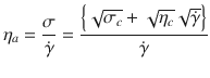 
$$ {\eta}_a=\frac{\sigma }{\dot{\gamma}}=\frac{\left\{\sqrt{\sigma_c}+\sqrt{\eta_c}\sqrt{\dot{\gamma}}\right\}}{\dot{\gamma}} $$
