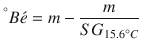 
$$ {}^{{}^{\circ}}B\acute{e}=m-\frac{m}{S{G}_{15.6{}^{\circ}C}} $$
