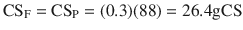 
$$ {\mathrm{CS}}_{\mathrm{F}}={\mathrm{CS}}_{\mathrm{P}}=(0.3)(88)=26.4\mathrm{g} \mathrm{CS} $$
