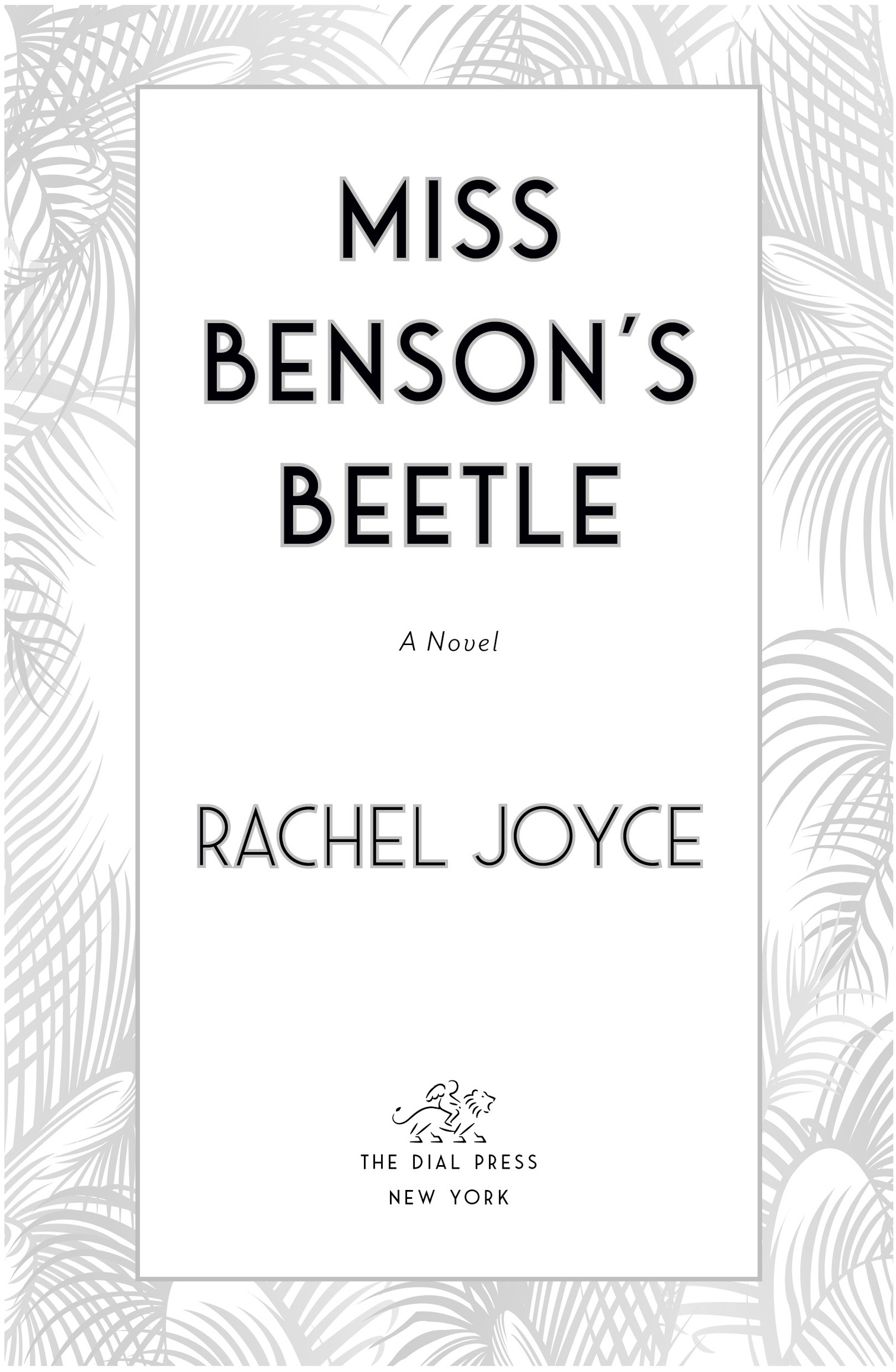 Book Title, Miss Benson's Beetle, Subtitle, A Novel, Author, Rachel Joyce, Imprint, The Dial Press