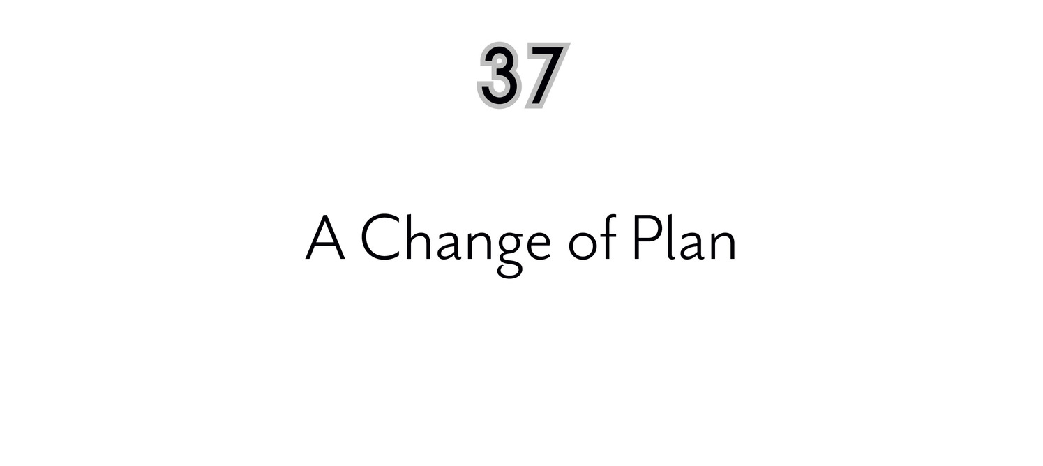 37 A Change of Plan