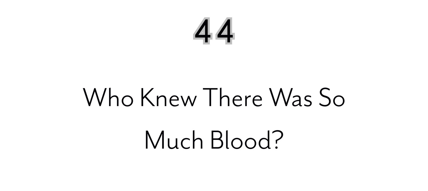 44 Who Knew There Was So Much Blood?