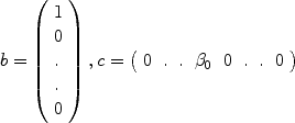 
$$b = \left (\begin{array}{l} 1\\ 0 \\.\\. \\ 0\\ \end{array} \right ),c = \left (\begin{array}{llllllll} 0&.&.&{\beta }_{0} & 0&.&.&0\\ \end{array} \right )$$
