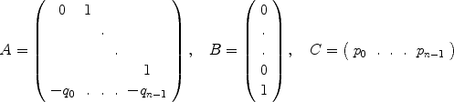 
$$\begin{array}{c} A = \left (\begin{array}{ccccc} 0 &1&&& \\ & &. & &\\ & & &. & \\ & &&& 1\\ - {q}_{ 0}&.&.&.& - {q}_{n-1}\\ \end{array} \right ),\quad B = \left (\begin{array}{c} 0\\.\\. \\ 0\\ 1\\ \end{array} \right ),\quad C = \left (\begin{array}{ccccc} {p}_{0}&.&.&.&{p}_{n-1}\\ \end{array} \right )\end{array}$$
