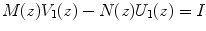 
$$M(z){V }_{1}(z) - N(z){U}_{1}(z) = I$$
