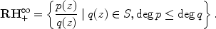 
$$\mathbf{R{H}_{+}^{\infty }} = \left \{\frac{p(z)} {q(z)}\mid q(z) \in S,\deg p \leq \deg q\right \}.$$
