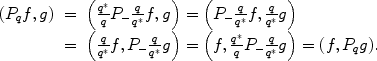 
$$\begin{array}{rcl} ({P}_{q}f,g)& =&\left (\frac{{q}^{{_\ast}}} {q} {P}_{-} \frac{q} {{q}^{{_\ast}}}f,g\right ) = \left ({P}_{-} \frac{q} {{q}^{{_\ast}}}f, \frac{q} {{q}^{{_\ast}}}g\right ) \\ & =&\left ( \frac{q} {{q}^{{_\ast}}}f,{P}_{-} \frac{q} {{q}^{{_\ast}}}g\right ) = \left (f, \frac{{q}^{{_\ast}}} {q} {P}_{-} \frac{q} {{q}^{{_\ast}}}g\right ) = (f,{P}_{q}g).\end{array}$$
