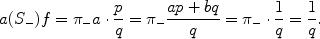 
$$a({S}_{-})f = {\pi }_{-}a \cdot \frac{p} {q} = {\pi }_{-}\frac{ap + bq} {q} = {\pi }_{-}\cdot \frac{1} {q} = \frac{1} {q}.$$
