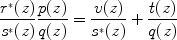 
$$\frac{{r}^{{_\ast}}(z)} {{s}^{{_\ast}}(z)} \frac{p(z)} {q(z)} = \frac{v(z)} {{s}^{{_\ast}}(z)} + \frac{t(z)} {q(z)}$$
