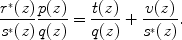 
$$\frac{{r}^{{_\ast}}(z)} {{s}^{{_\ast}}(z)} \frac{p(z)} {q(z)} = \frac{t(z)} {q(z)} + \frac{v(z)} {{s}^{{_\ast}}(z)}.$$
