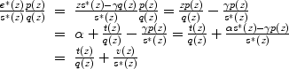 
$$\begin{array}{rcl} \frac{{e}^{{_\ast}}(z)} {{s}^{{_\ast}}(z)} \frac{p(z)} {q(z)} & =&\frac{z{s}^{{_\ast}}(z)-\gamma q(z)} {{s}^{{_\ast}}(z)} \frac{p(z)} {q(z)} = \frac{zp(z)} {q(z)} -\frac{\gamma p(z)} {{s}^{{_\ast}}(z)} \\ & =&\alpha + \frac{t(z)} {q(z)} -\frac{\gamma p(z)} {{s}^{{_\ast}}(z)} = \frac{t(z)} {q(z)} + \frac{\alpha {s}^{{_\ast}}(z) - \gamma p(z)} {{s}^{{_\ast}}(z)} \\ & =& \frac{t(z)} {q(z)} + \frac{v(z)} {{s}^{{_\ast}}(z)}\\ \end{array}$$
