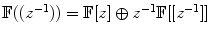 
$$\mathbb{F}(({z}^{-1})) = \mathbb{F}[z] \oplus {z}^{-1}\mathbb{F}[[{z}^{-1}]]$$
