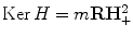 
$$\mathrm{Ker}\,H = m\mathbf{R{H}_{+}^{2}}$$
