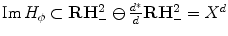 
$$\mathrm{Im}\,{H}_{\phi } \subset \mathbf{R{H}_{-}^{2}} \ominus \frac{{d}^{{_\ast}}} {d} \mathbf{R{H}_{-}^{2}} = {X}^{d}$$
