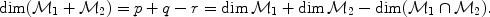 
$$\dim ({\mathcal{M}}_{1} + {\mathcal{M}}_{2}) = p + q - r =\dim {\mathcal{M}}_{1} +\dim {\mathcal{M}}_{2} -\dim ({\mathcal{M}}_{1} \cap {\mathcal{M}}_{2}).$$
