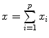 
$$x =\sum\limits_{i=1}^{p}{x}_{i}$$
