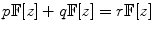 
$$p\mathbb{F}[z] + q\mathbb{F}[z] = r\mathbb{F}[z]$$
