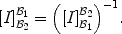 
$${[I]}_{{\mathcal{B}}_{2}}^{{\mathcal{B}}_{1} } ={ \left ({[I]}_{{\mathcal{B}}_{1}}^{{\mathcal{B}}_{2} }\right )}^{-1}.$$
