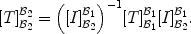 
$${[T]}_{{\mathcal{B}}_{2}}^{{\mathcal{B}}_{2} } ={ \left ({[I]}_{{\mathcal{B}}_{2}}^{{\mathcal{B}}_{1} }\right )}^{-1}{[T]}_{{ \mathcal{B}}_{1}}^{{\mathcal{B}}_{1} }{[I]}_{{\mathcal{B}}_{2}}^{{\mathcal{B}}_{1} }.$$
