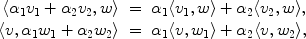 
$$\begin{array}{rcl} \langle {\alpha }_{1}{v}_{1} + {\alpha }_{2}{v}_{2},w\rangle & =&{\alpha }_{1}\langle {v}_{1},w\rangle + {\alpha }_{2}\langle {v}_{2},w\rangle, \\ \langle v,{\alpha }_{1}{w}_{1} + {\alpha }_{2}{w}_{2}\rangle & =&{\alpha }_{1}\langle v,{w}_{1}\rangle + {\alpha }_{2}\langle v,{w}_{2}\rangle,\\ \end{array}$$
