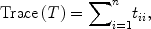 
$$\mathrm{Trace\,}(T) ={ \sum \nolimits }_{i=1}^{n}{t}_{ ii},$$
