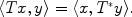 
$$\langle Tx,y\rangle =\langle x,{T}^{{_\ast}}y\rangle.$$
