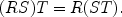 
$$(RS)T = R(ST).$$
