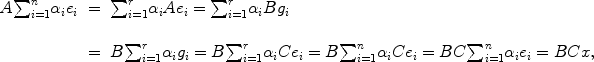 
$$\begin{array}{rcl} A{\sum \nolimits }_{i=1}^{n}{\alpha }_{i}{e}_{i}& =&{\sum \nolimits }_{i=1}^{r}{\alpha }_{i}A{e}_{i} ={ \sum \nolimits }_{i=1}^{r}{\alpha }_{i}B{g}_{i}\\ & &\mbox{ } \\ & =&B{\sum \nolimits }_{i=1}^{r}{\alpha }_{i}{g}_{i} = B{\sum \nolimits }_{i=1}^{r}{\alpha }_{i}C{e}_{i} = B{\sum \nolimits }_{i=1}^{n}{\alpha }_{i}C{e}_{i} = BC{\sum \nolimits }_{i=1}^{n}{\alpha }_{i}{e}_{i} = BCx,\\ \end{array}$$
