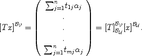 
$${[Tx]}^{{\mathcal{B}}_{\mathcal{V}} } = \left (\begin{array}{c} {\sum \nolimits }_{j=1}^{n}{t}_{1j}{\alpha }_{j}\\.\\.\\. \\ {\sum \nolimits }_{j=1}^{n}{t}_{mj}{\alpha }_{j}\\ \end{array} \right ) = {[T]}_{{\mathcal{B}}_{\mathcal{U}}}^{{\mathcal{B}}_{\mathcal{V}} }{[x]}^{{\mathcal{B}}_{\mathcal{U}} }.$$
