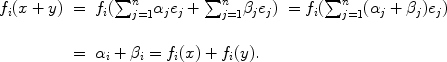 
$$\begin{array}{rcl} {f}_{i}(x + y)& =&{f}_{i}({\sum \nolimits }_{j=1}^{n}{\alpha }_{j}{e}_{j} +{ \sum \nolimits }_{j=1}^{n}{\beta }_{j}{e}_{j})\ = {f}_{i}({\sum \nolimits }_{j=1}^{n}({\alpha }_{j} + {\beta }_{j}){e}_{j})\\ &&\mbox{} \\ & =&{\alpha }_{i} + {\beta }_{i} = {f}_{i}(x) + {f}_{i}(y).\end{array}$$
