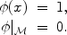 
$$\begin{array}{rcl} \phi (x)& =&1,\\ \phi {\vert }_{ \mathcal{M}}& =&0.\end{array}$$
