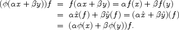 
$$\begin{array}{rcl} (\phi (\alpha x + \beta y))f & =&f(\alpha x + \beta y) = \alpha f(x) + \beta f(y) \\ & =&\alpha \hat{x}(f) + \beta \hat{y}(f) = (\alpha \hat{x} + \beta \hat{y})(f) \\ & =&(\alpha \phi (x) + \beta \phi (y))f.\end{array}$$
