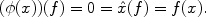 
$$(\phi (x))(f) = 0 =\hat{ x}(f) = f(x).$$
