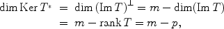 
$$\begin{array}{rcl} \dim \mathrm{Ker}\,{T}^{{_\ast}}& =&\dim {(\mathrm{Im}\,T)}^{\perp } = m -\dim (\mathrm{Im}\,T) \\ & =&m -\mathrm{rank\,}T = m - p,\\ \end{array}$$
