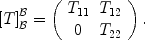 
$${[T]}_{\mathcal{B}}^{\mathcal{B}} = \left (\begin{array}{cc} {T}_{11} & {T}_{12} \\ 0 &{T}_{22}\\ \end{array} \right ).$$
