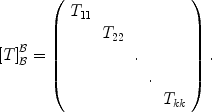 
$${[T]}_{\mathcal{B}}^{\mathcal{B}} = \left (\begin{array}{ccccc} {T}_{11} & & & & \\ & {T}_{22} & & & \\ & &. & &\\ & & &. & \\ & & & &{T}_{kk}\\ \end{array} \right ).$$
