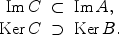 
$$\begin{array}{rcl} \mathrm{Im}\,C & \subset &\mathrm{Im}\,A,\\ \mathrm{Ker } \,C & \supset &\mathrm{Ker } \,B.\end{array}$$
