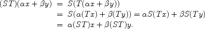 
$$\begin{array}{rcl} (ST)(\alpha x + \beta y)& =&S(T(\alpha x + \beta y)) \\ & =&S(\alpha (Tx) + \beta (Ty)) = \alpha S(Tx) + \beta S(Ty) \\ & =&\alpha (ST)x + \beta (ST)y.\end{array}$$
