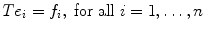 
$$T{e}_{i} = {f}_{i},\mbox{ for all }i = 1,\ldots,n$$
