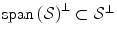 
$$\mathrm{span\,}{(\mathcal{S})}^{\perp }\subset {\mathcal{S}}^{\perp }$$
