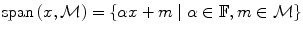 
$$\mathrm{span\,}(x,\mathcal{M}) =\{ \alpha x + m\;\vert \;\alpha \in \mathbb{F},m \in \mathcal{M}\}$$
