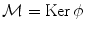 
$$\mathcal{M} = \mathrm{Ker}\,\phi $$
