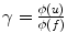 
$$\gamma = \frac{\phi (u)} {\phi (f)}$$
