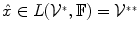 
$$\hat{x} \in L({\mathcal{V}}^{{_\ast}}, \mathbb{F}) = {\mathcal{V}}^{{_\ast}{_\ast}}$$
