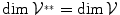 
$$\dim {\mathcal{V}}^{{_\ast}{_\ast}} =\dim \mathcal{V}$$
