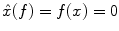 
$$\hat{x}(f) = f(x) = 0$$
